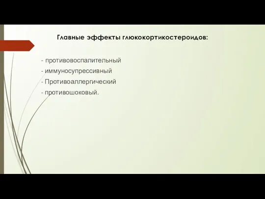 Главные эффекты глюкокортикостероидов: - противовоспалительный - иммуносупрессивный - Противоаллергический - противошоковый.