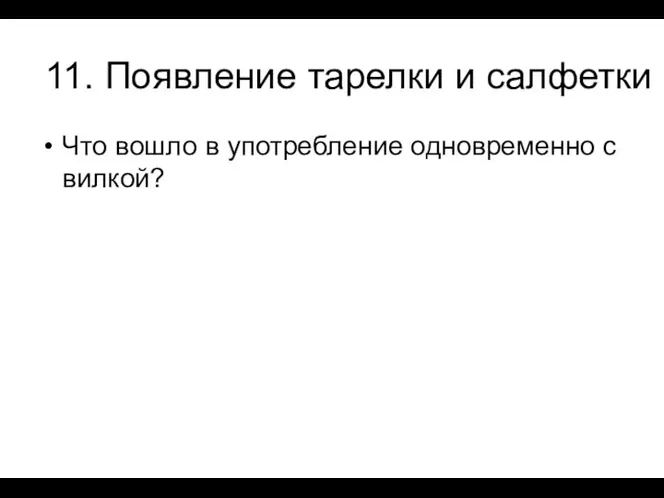 11. Появление тарелки и салфетки Что вошло в употребление одновременно с вилкой?