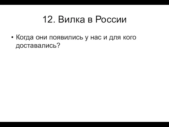 12. Вилка в России Когда они появились у нас и для кого доставались?