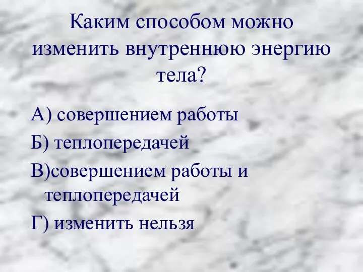 Каким способом можно изменить внутреннюю энергию тела? А) совершением работы Б) теплопередачей