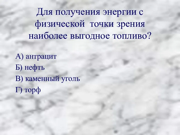 Для получения энергии с физической точки зрения наиболее выгодное топливо? А) антрацит