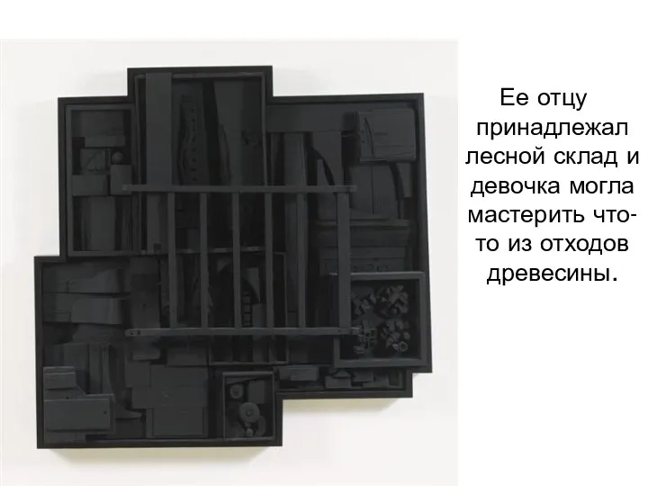 Ее отцу принадлежал лесной склад и девочка могла мастерить что-то из отходов древесины.