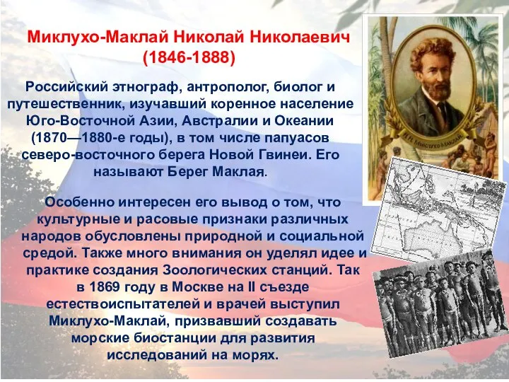 Миклухо-Маклай Николай Николаевич (1846-1888) Российский этнограф, антрополог, биолог и путешественник, изучавший коренное