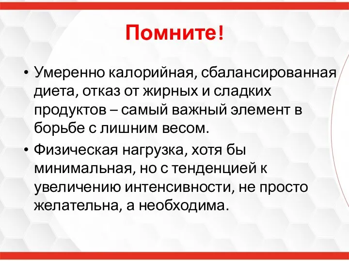 Помните! Умеренно калорийная, сбалансированная диета, отказ от жирных и сладких продуктов –