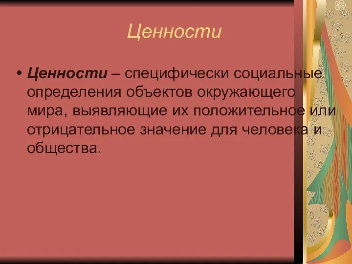 Ценности Ценности – специфически социальные определения объектов окружающего мира, выявляющие их положительное