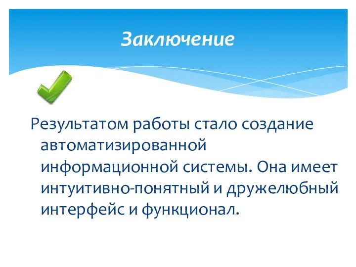 Заключение Результатом работы стало создание автоматизированной информационной системы. Она имеет интуитивно-понятный и дружелюбный интерфейс и функционал.