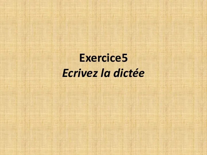 Exercice5 Ecrivez la dictée