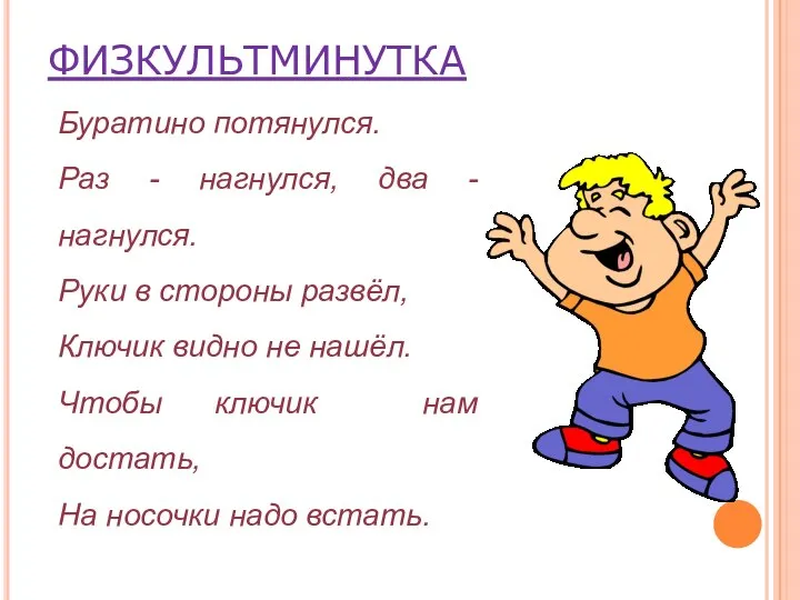 ФИЗКУЛЬТМИНУТКА Буратино потянулся. Раз - нагнулся, два - нагнулся. Руки в стороны