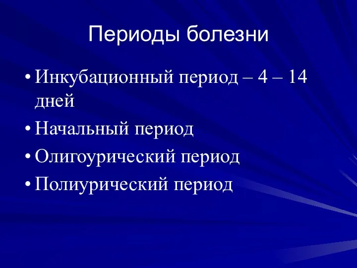 Периоды болезни Инкубационный период – 4 – 14 дней Начальный период Олигоурический период Полиурический период