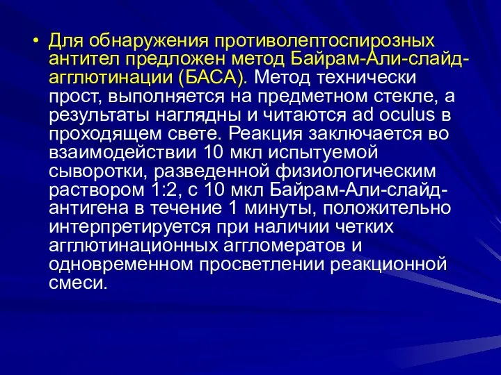 Для обнаружения противолептоспирозных антител предложен метод Байрам-Али-слайд-агглютинации (БАСА). Метод технически прост, выполняется