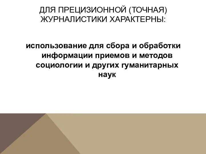 ДЛЯ ПРЕЦИЗИОННОЙ (ТОЧНАЯ) ЖУРНАЛИСТИКИ ХАРАКТЕРНЫ: использование для сбора и обработки информации приемов