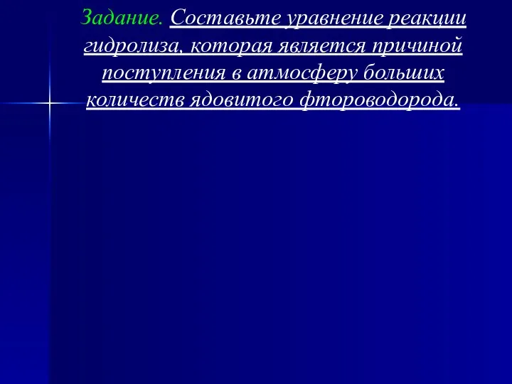 Задание. Составьте уравнение реакции гидролиза, которая является причиной поступления в атмосферу больших количеств ядовитого фтороводорода.