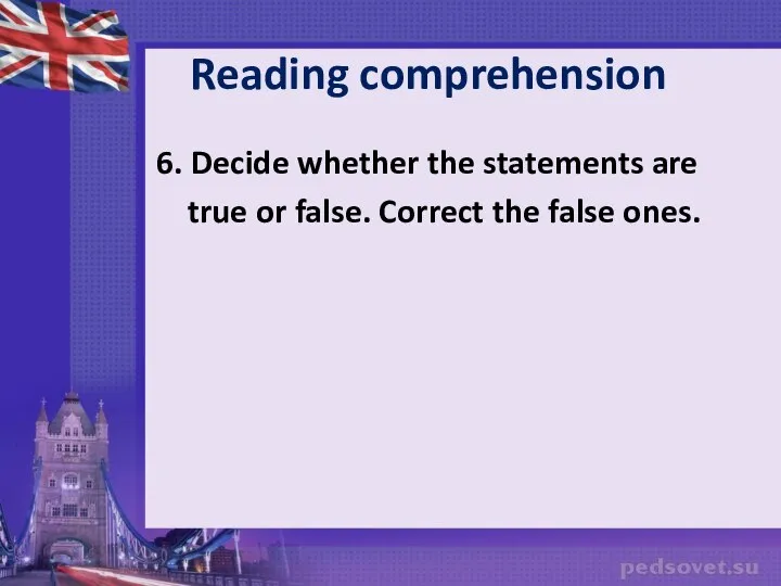 Reading comprehension 6. Decide whether the statements are true or false. Correct the false ones.