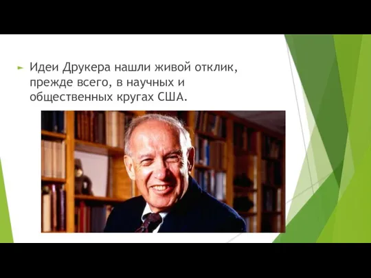 Идеи Друкера нашли живой отклик, прежде всего, в научных и общественных кругах США.