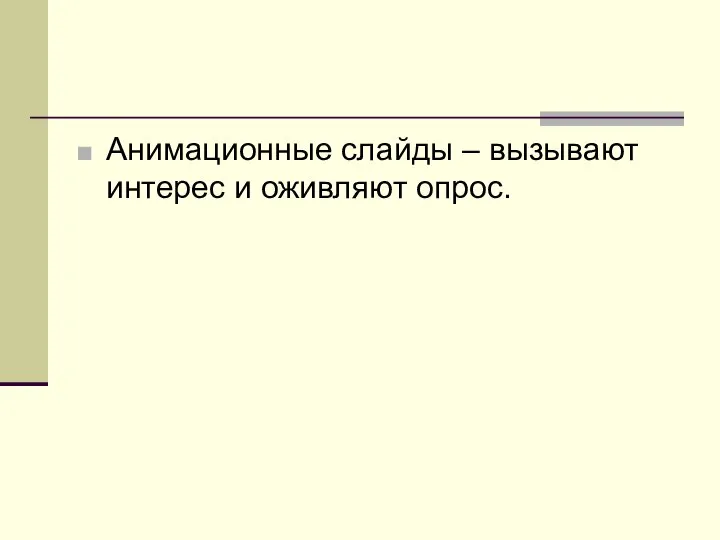 Анимационные слайды – вызывают интерес и оживляют опрос.