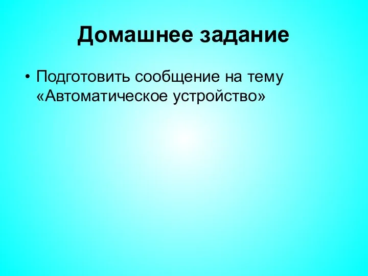 Домашнее задание Подготовить сообщение на тему «Автоматическое устройство»