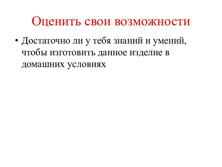 Оценить свои возможности Достаточно ли у тебя знаний и умений, чтобы изготовить