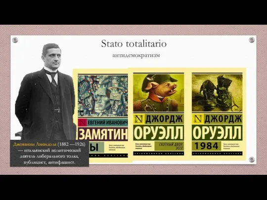 Stato totalitario антидемократизм Джованни Амендола (1882 —1926) — итальянский политический деятель либерального толка, публицист, антифашист.