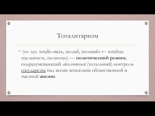 Тоталитаризм (от лат. totalis «весь, целый, полный» ← totalitas «цельность, полнота») —