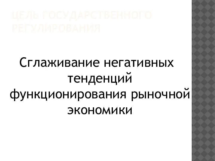 ЦЕЛЬ ГОСУДАРСТВЕННОГО РЕГУЛИРОВАНИЯ Сглаживание негативных тенденций функционирования рыночной экономики