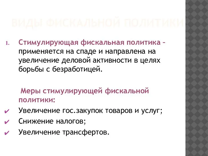 ВИДЫ ФИСКАЛЬНОЙ ПОЛИТИКИ Стимулирующая фискальная политика – применяется на спаде и направлена