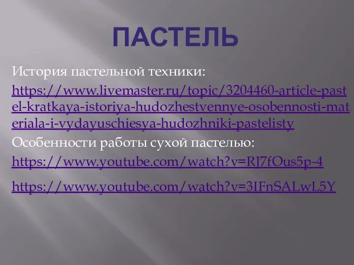 ПАСТЕЛЬ История пастельной техники: https://www.livemaster.ru/topic/3204460-article-pastel-kratkaya-istoriya-hudozhestvennye-osobennosti-materiala-i-vydayuschiesya-hudozhniki-pastelisty Особенности работы сухой пастелью: https://www.youtube.com/watch?v=RJ7fOus5p-4 https://www.youtube.com/watch?v=3IFnSALwL5Y