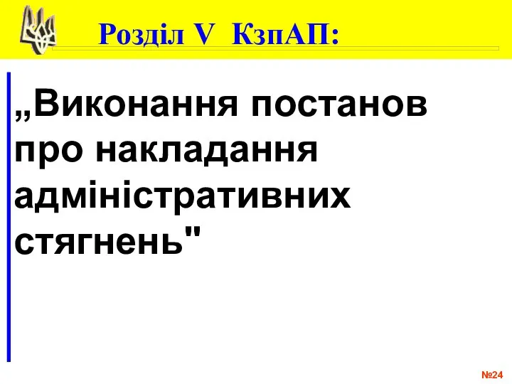 № „Виконання постанов про накладання адміністративних стягнень" Розділ V КзпАП: