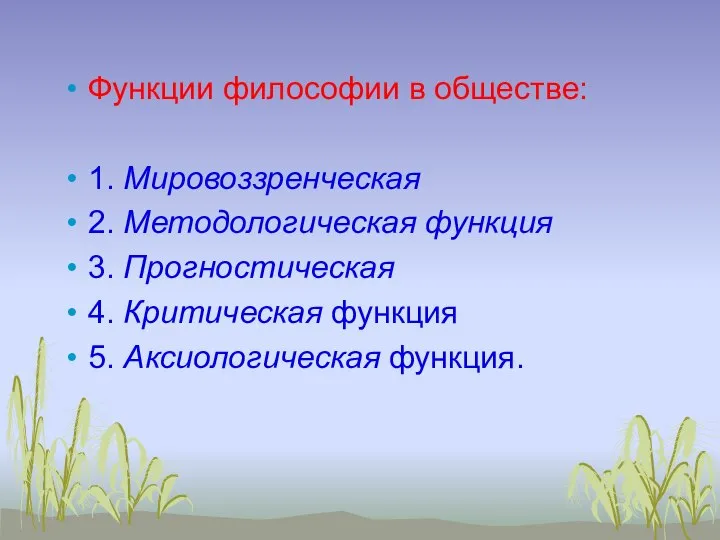 Функции философии в обществе: 1. Мировоззренческая 2. Методологическая функция 3. Прогностическая 4.