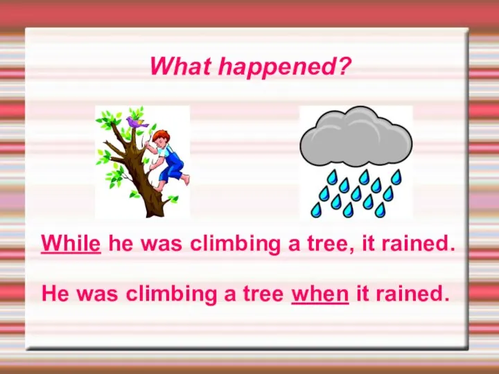 What happened? While he was climbing a tree, it rained. He was