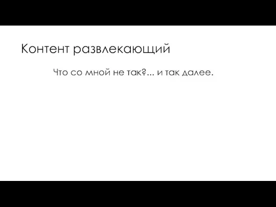 Контент развлекающий Что со мной не так?... и так далее.