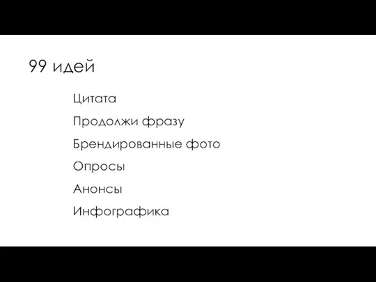 99 идей Цитата Продолжи фразу Брендированные фото Опросы Анонсы Инфографика