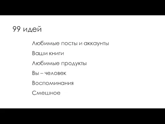 99 идей Любимые посты и аккаунты Ваши книги Любимые продукты Вы – человек Воспоминания Смешное