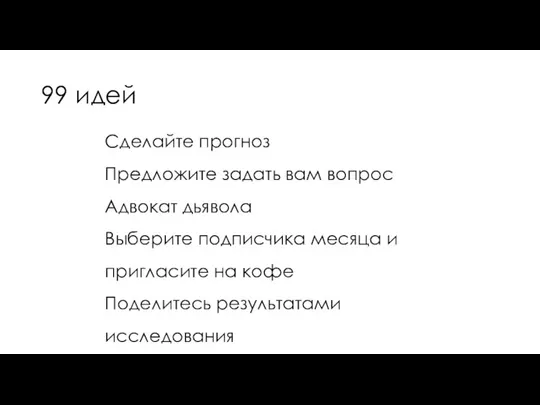 99 идей Сделайте прогноз Предложите задать вам вопрос Адвокат дьявола Выберите подписчика