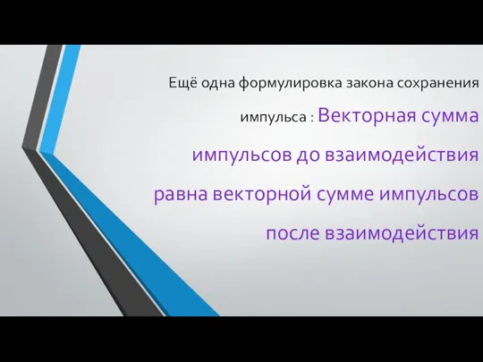 Ещё одна формулировка закона сохранения импульса : Векторная сумма импульсов до взаимодействия