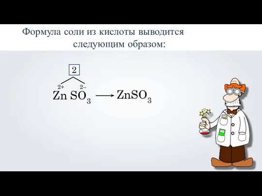 Формула соли из кислоты выводится следующим образом: Zn SO3 2+ 2– 2 ZnSO3