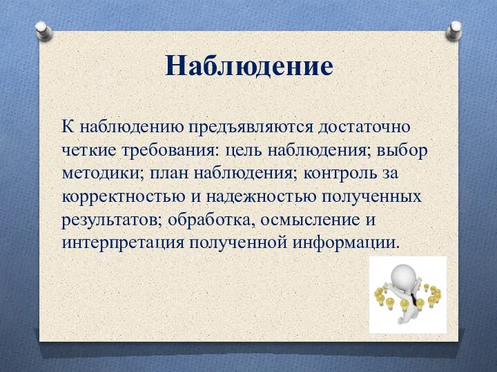 Наблюдение К наблюдению предъявляются достаточно четкие требования: цель наблюдения; выбор методики; план