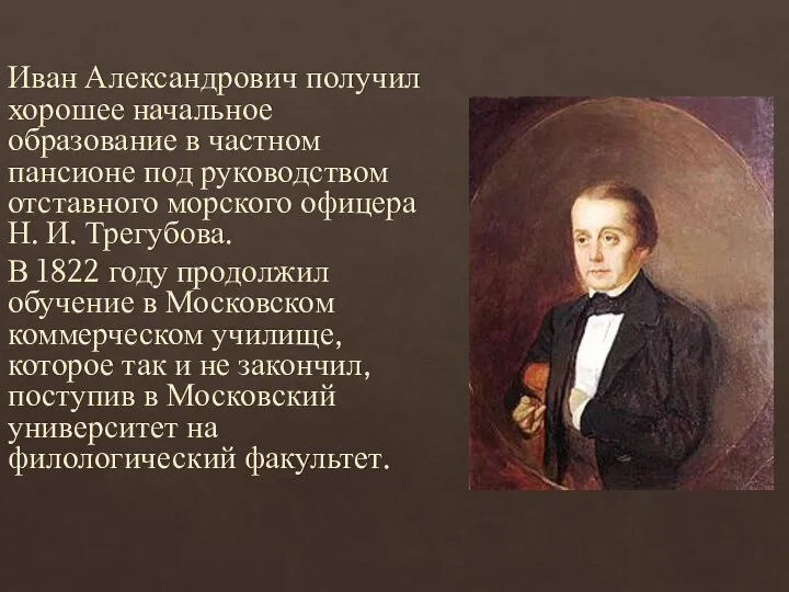 Иван Александрович получил хорошее начальное образование в частном пансионе под руководством отставного