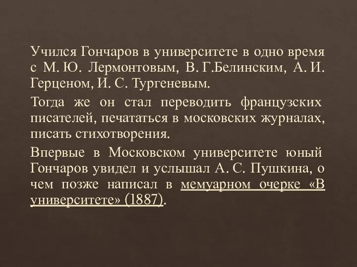 Учился Гончаров в университете в одно время с М. Ю. Лермонтовым, В.