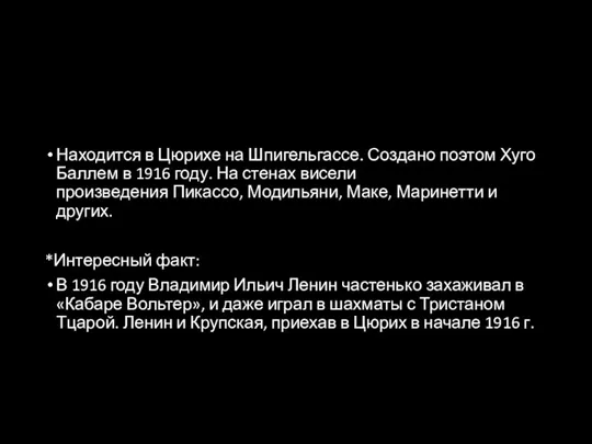 Находится в Цюрихе на Шпигельгассе. Создано поэтом Хуго Баллем в 1916 году.