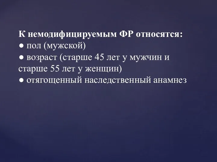 К немодифицируемым ФР относятся: ● пол (мужской) ● возраст (старше 45 лет