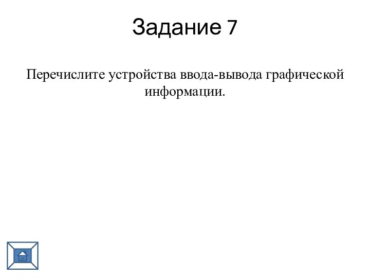 Задание 7 Перечислите устройства ввода-вывода графической информации.