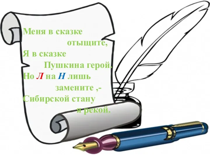 Меня в сказке отыщите, Я в сказке Пушкина герой. Но Л на