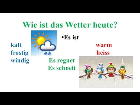 Wie ist das Wetter heute? Es ist kalt warm frostig heiss windig Es regnet Es schneit