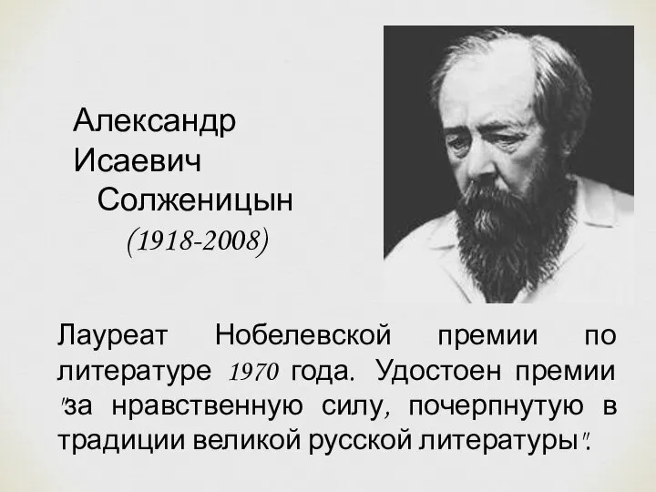 Лауреат Нобелевской премии по литературе 1970 года. Удостоен премии "за нравственную силу,