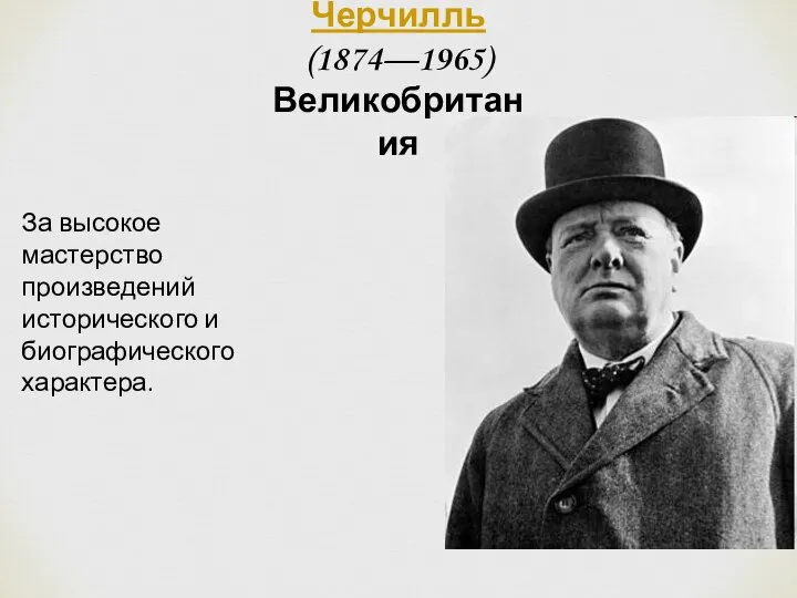 Уинстон Черчилль (1874—1965) Великобритания За высокое мастерство произведений исторического и биографического характера.