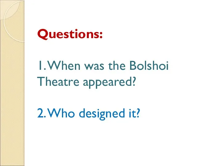 Questions: 1. When was the Bolshoi Theatre appeared? 2. Who designed it?