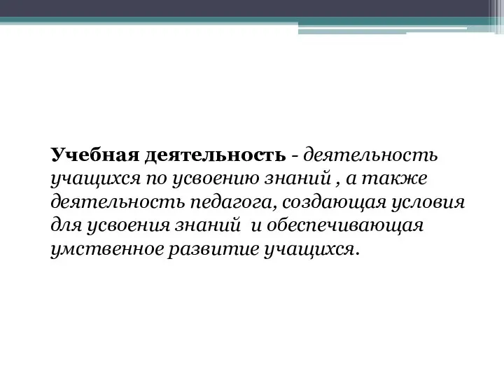 Учебная деятельность - деятельность учащихся по усвоению знаний , а также деятельность