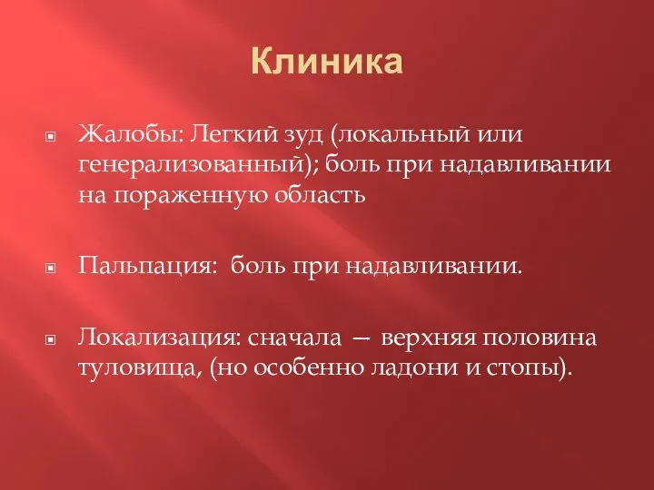 Клиника Жалобы: Легкий зуд (локальный или генерализованный); боль при надавливании на пораженную