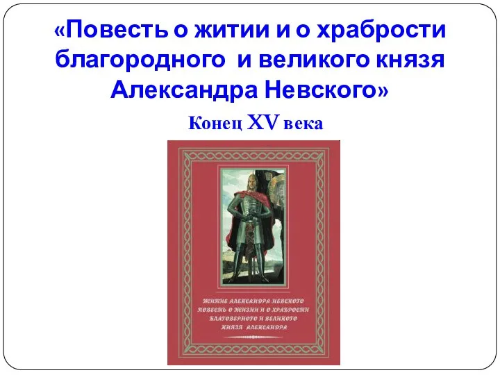 «Повесть о житии и о храбрости благородного и великого князя Александра Невского» Конец XV века