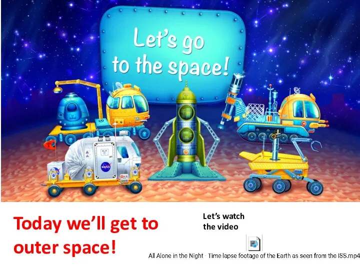 Today we’ll get to outer space! Let’s watch the video